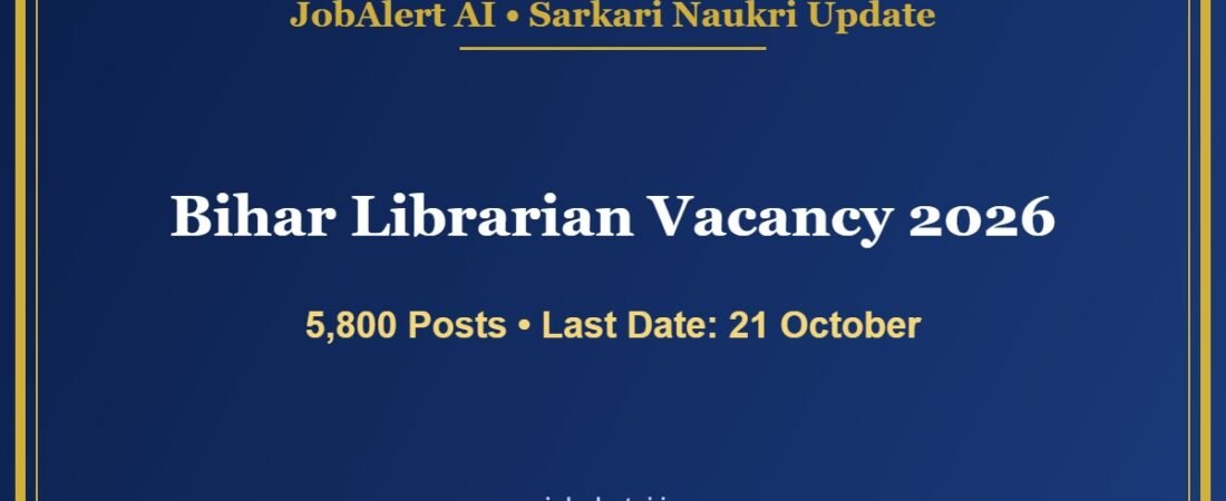 Bihar Librarian Vacancy 2026 – 5,800 Vacancies, Apply Online Last Date 21 October