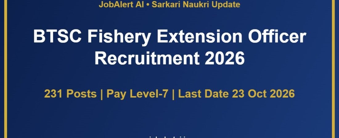 BTSC Fishery Extension Officer Recruitment 2026 – 231 FEO Vacancies, Apply Online Last Date 23 October